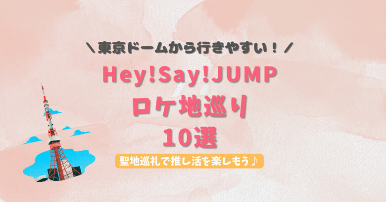 Hey! Say! JUMP　聖地巡礼　ロケ地巡り